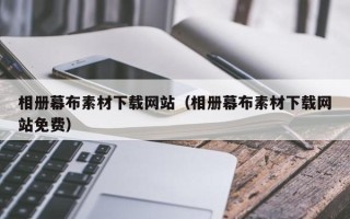 安徽相册幕布素材下载网站（相册幕布素材下载网站免费）